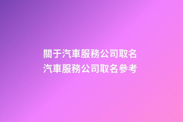 關于汽車服務公司取名 汽車服務公司取名參考